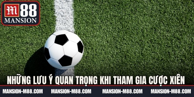 Những lưu ý quan trọng khi tham gia cược xiên M88