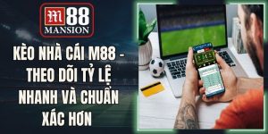 Kèo Nhà Cái M88 - Theo Dõi Tỷ Lệ Nhanh Và Chuẩn Xác Hơn