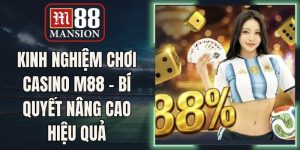 Kinh Nghiệm Chơi Casino M88 - Bí Quyết Nâng Cao Hiệu Quả