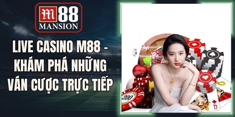 Live Casino M88 - Khám Phá Những Ván Cược Trực Tiếp