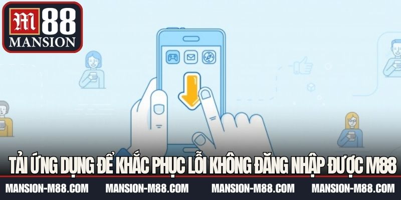 Tải ứng dụng để khắc phục lỗi không đăng nhập được M88