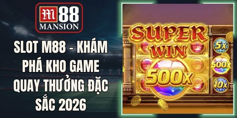 Slot M88 - Khám Phá Kho Game Quay Thưởng Đặc Sắc 2026